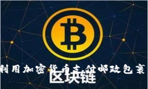 如何利用加密货币支付邮政包裹费用？