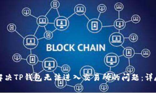 如何解决TP钱包无法进入交易所的问题：详尽指南
