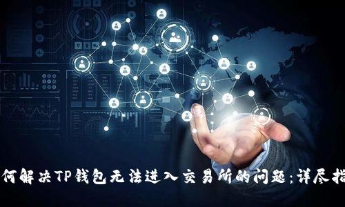 如何解决TP钱包无法进入交易所的问题：详尽指南