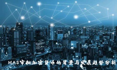 :

  MAS审批加密货币的背景与发展趋势分析