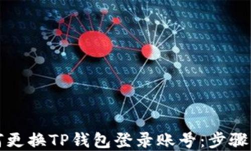 
如何更换TP钱包登录账号：步骤详解