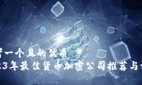 思考一个且的优质
2023年最佳货币加密公司推荐与评测