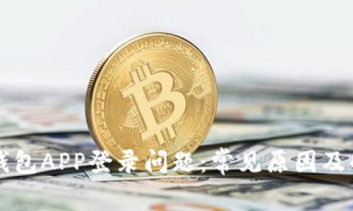 解决TP钱包APP登录问题：常见原因及解决方案