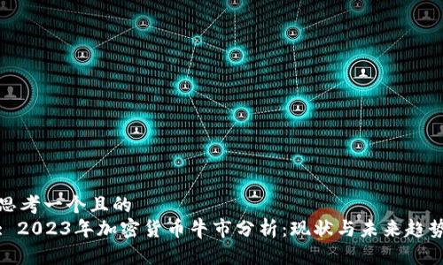 思考一个且的  
: 2023年加密货币牛市分析：现状与未来趋势
