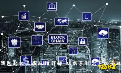 TP钱包超级三国玩法详解：从新手到高手的全攻略