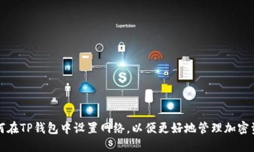 如何在TP钱包中设置网络，以便更好地管理加密资产
