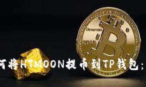 biati如何将HTMOON提币到TP钱包：详细指南