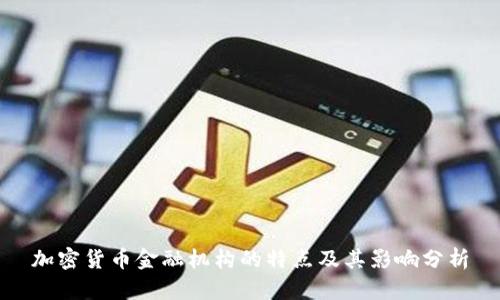 加密货币金融机构的特点及其影响分析