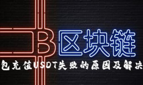 TP钱包充值USDT失败的原因及解决方案
