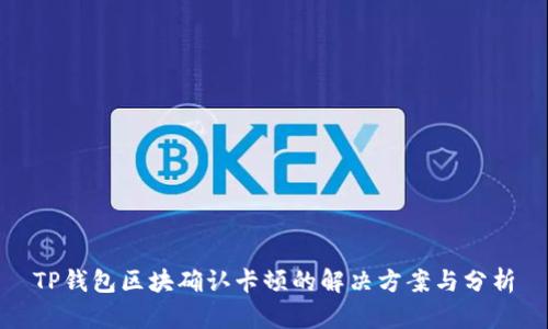 TP钱包区块确认卡顿的解决方案与分析