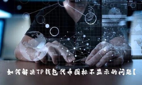 如何解决TP钱包代币图标不显示的问题？