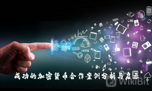成功的加密货币合作案例分析与启示