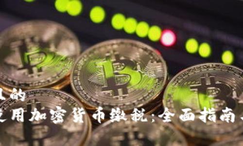 思考一个且的  
优质如何使用加密货币缴税：全面指南与注意事项