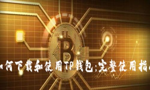 如何下载和使用TP钱包：完整使用指南
