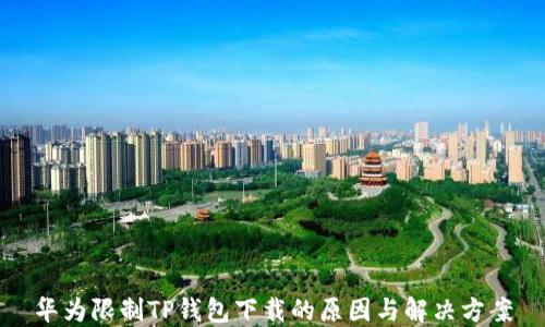 
华为限制TP钱包下载的原因与解决方案