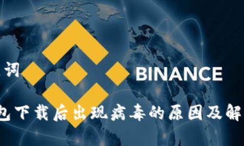 和关键词

t p钱包下载后出现病毒的原因及解决方案