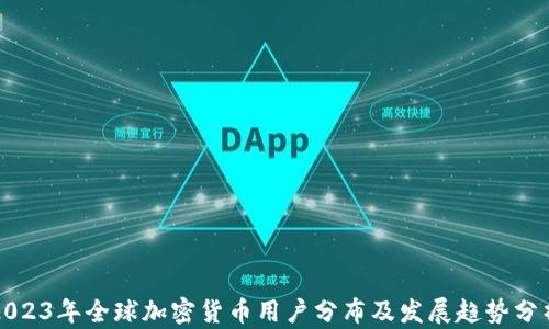 
2023年全球加密货币用户分布及发展趋势分析