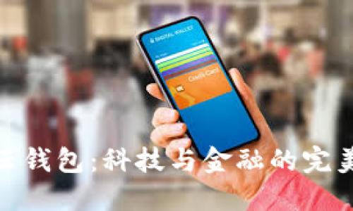 : TP云钱包：科技与金融的完美结合