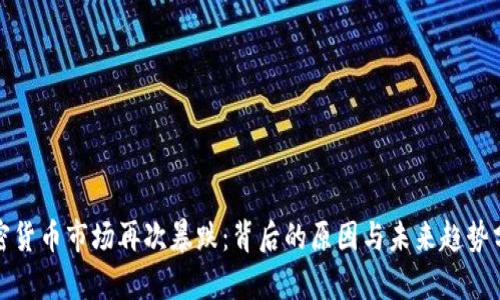 加密货币市场再次暴跌：背后的原因与未来趋势分析