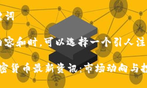 思考和关键词

在考虑的内容和时，可以选择一个引人注目的，例如：

2021年加密货币最新资讯：市场动向与投资机会