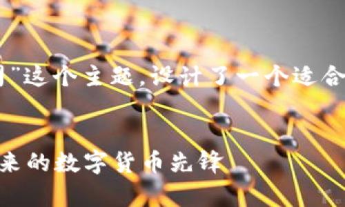 思考和关键词

在这里，我为“Pi加密货币公司”这个主题，设计了一个适合搜索引擎（）的和相关关键词。

 
全面解析Pi加密货币公司：未来的数字货币先锋