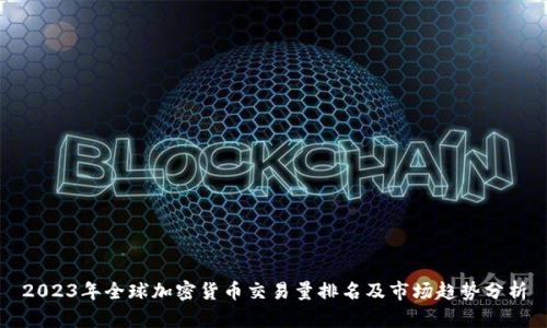 2023年全球加密货币交易量排名及市场趋势分析