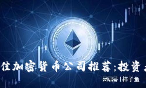 2023年最佳加密货币公司推荐：投资者必看指南
