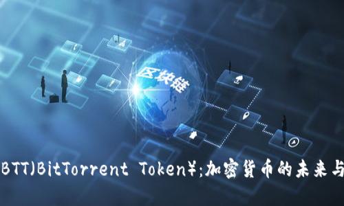 深入了解BTT（BitTorrent Token）：加密货币的未来与应用前景