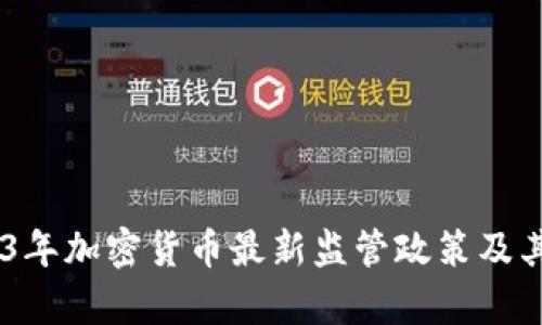 全面解析：2023年加密货币最新监管政策及其对市场的影响