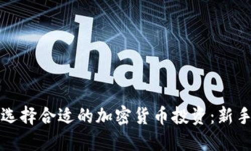 如何选择合适的加密货币投资：新手指南