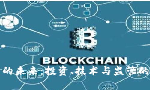 加密货币的未来：投资、技术与监管的综合分析