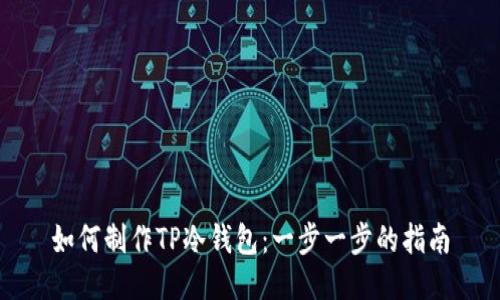 如何制作TP冷钱包：一步一步的指南