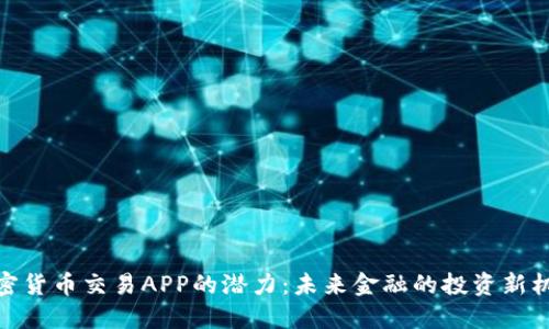 加密货币交易APP的潜力：未来金融的投资新机遇
