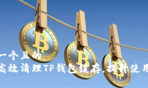 思考一个且的  
如何高效清理TP钱包缓存，提升使用体验