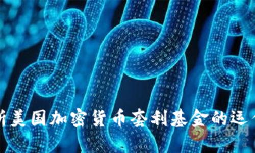 深入解析美国加密货币套利基金的运作与前景