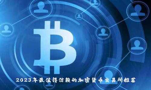 2023年最值得信赖的加密货币交易所推荐