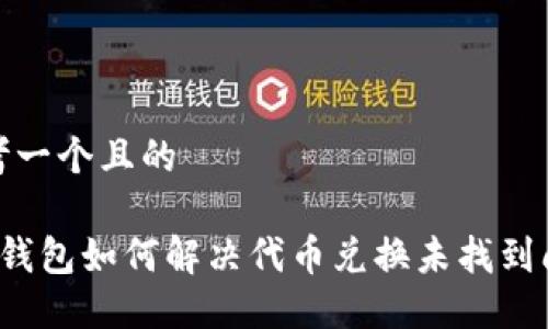 思考一个且的

 TP钱包如何解决代币兑换未找到问题