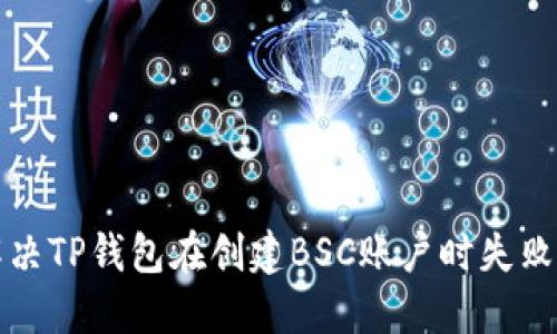 如何解决TP钱包在创建BSC账户时失败的问题