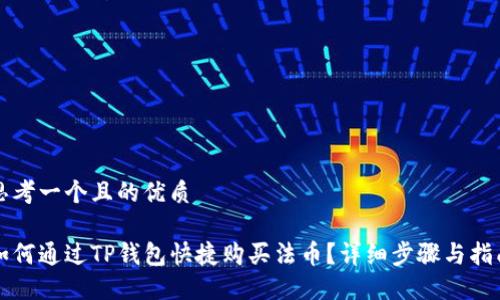 思考一个且的优质

如何通过TP钱包快捷购买法币？详细步骤与指南