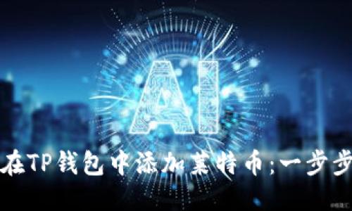 优质
如何在TP钱包中添加莱特币：一步步详解