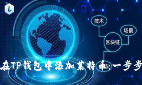 优质
如何在TP钱包中添加莱特币：一步步详解
