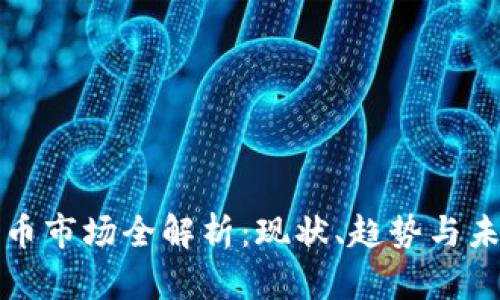 加密货币市场全解析：现状、趋势与未来展望