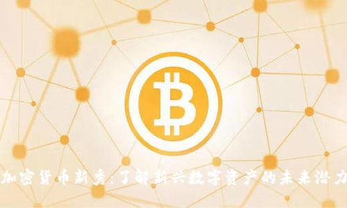 加密货币新秀：了解新兴数字资产的未来潜力