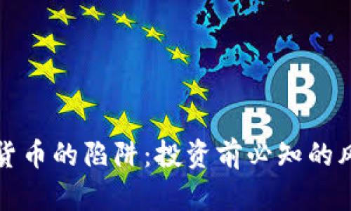 揭示加密货币的陷阱：投资前必知的风险与挑战