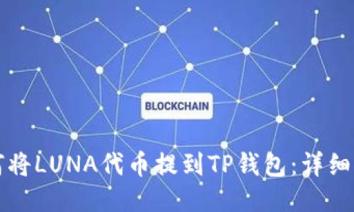 如何将LUNA代币提到TP钱包：详细指南