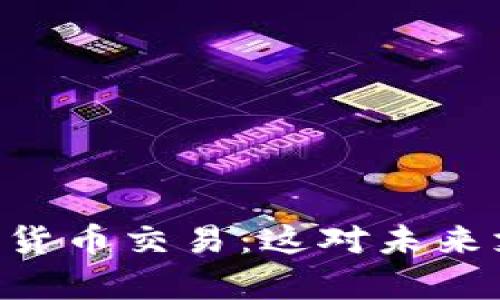 PayPal正式支持加密货币交易：这对未来支付将带来哪些影响？