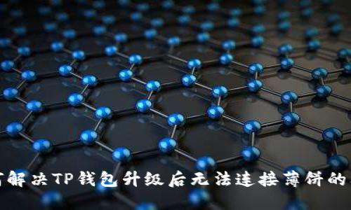 如何解决TP钱包升级后无法连接薄饼的问题