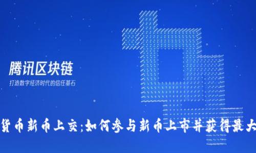 加密货币新币上交：如何参与新币上市并获得最大回报