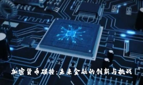 加密货币碰撞：未来金融的创新与挑战