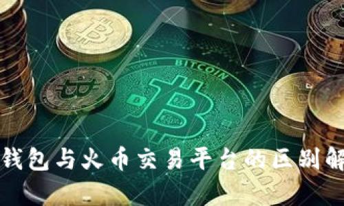 TP钱包与火币交易平台的区别解析